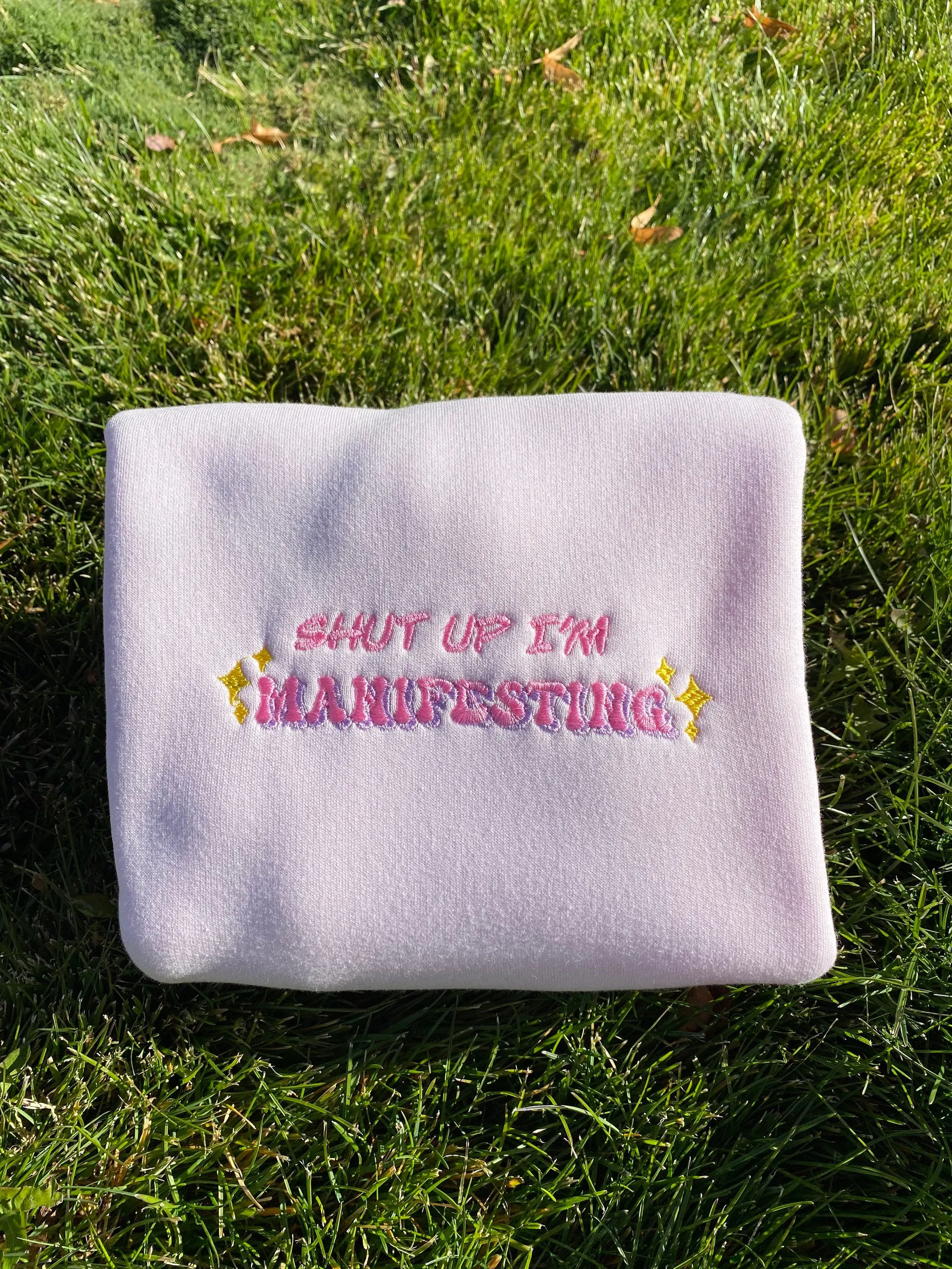 Shut up I’m Manifesting Embroidered Sweatshirts, Gifts for her